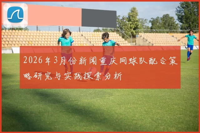 2026年3月份新闻重庆网球队配合策略研究与实践探索分析